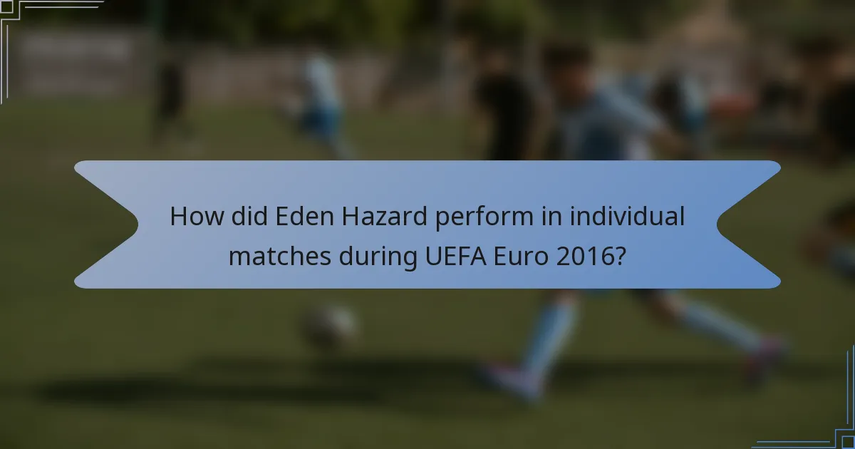 How did Eden Hazard perform in individual matches during UEFA Euro 2016?