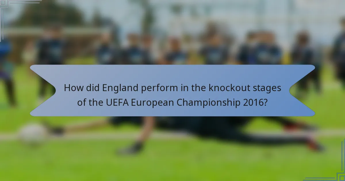 How did England perform in the knockout stages of the UEFA European Championship 2016?
