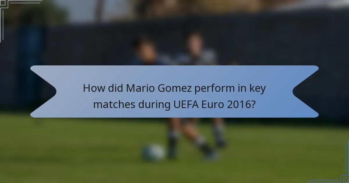 How did Mario Gomez perform in key matches during UEFA Euro 2016?
