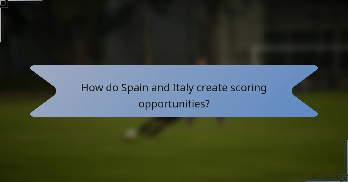 How do Spain and Italy create scoring opportunities?