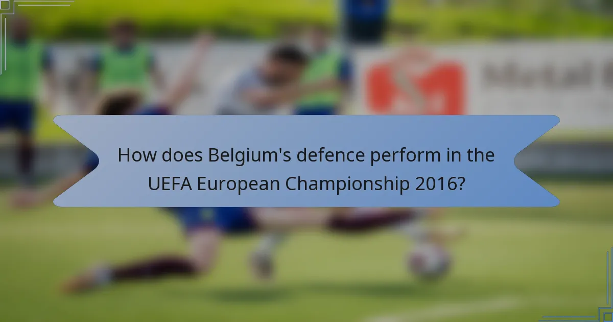How does Belgium's defence perform in the UEFA European Championship 2016?
