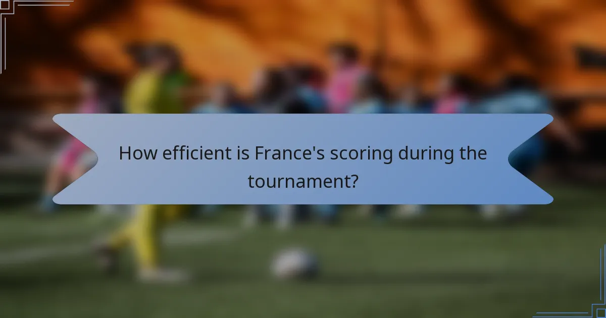 How efficient is France's scoring during the tournament?