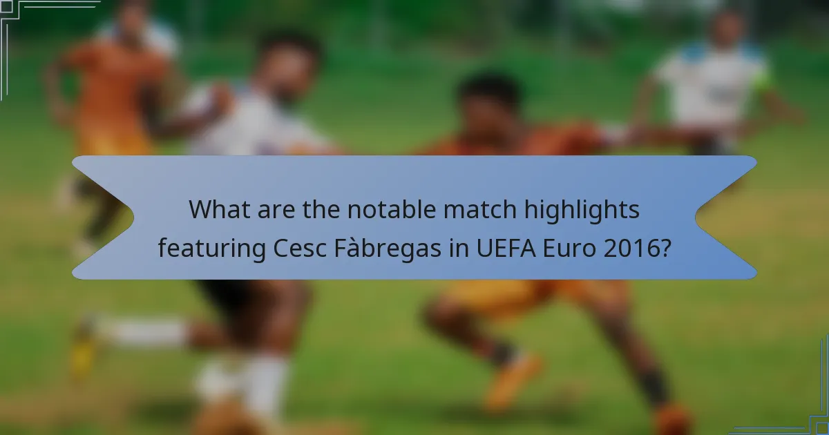 What are the notable match highlights featuring Cesc Fàbregas in UEFA Euro 2016?