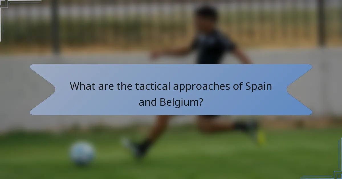 What are the tactical approaches of Spain and Belgium?