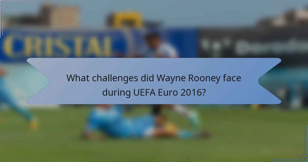 What challenges did Wayne Rooney face during UEFA Euro 2016?