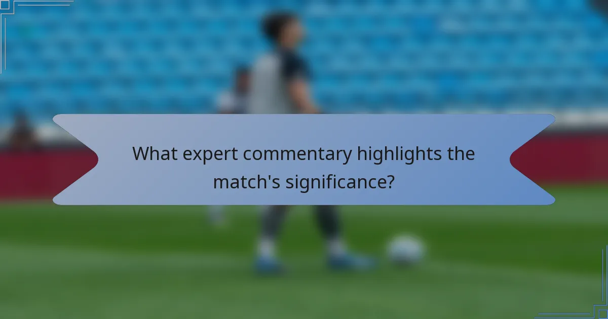 What expert commentary highlights the match's significance?