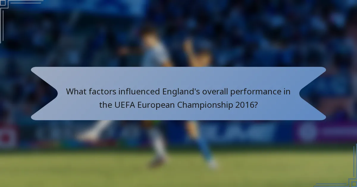 What factors influenced England's overall performance in the UEFA European Championship 2016?