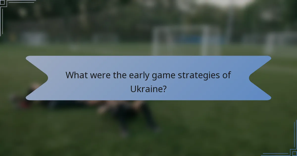 What were the early game strategies of Ukraine?