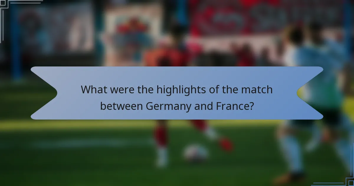 What were the highlights of the match between Germany and France?