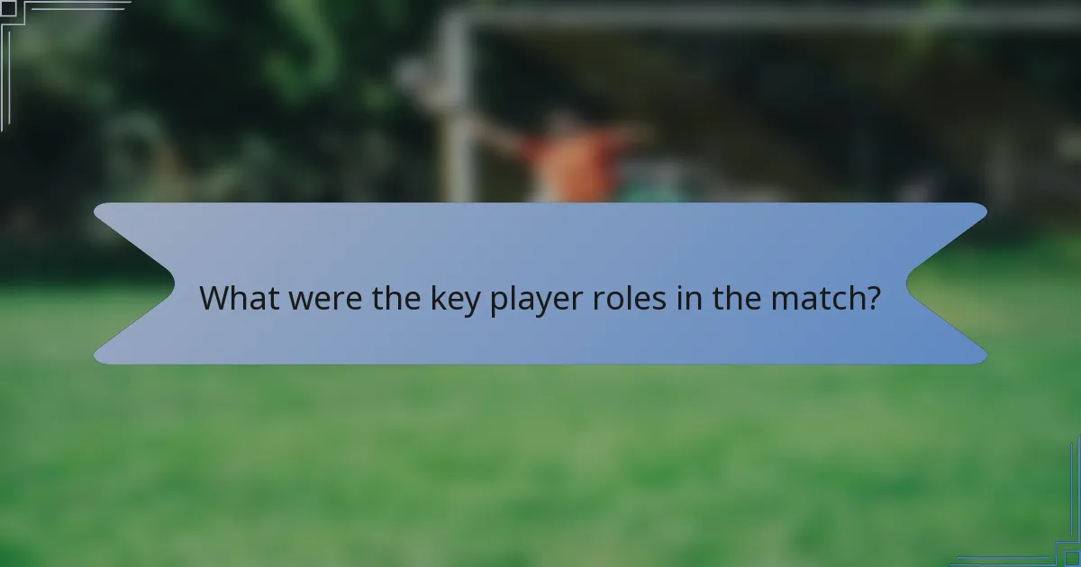 What were the key player roles in the match?