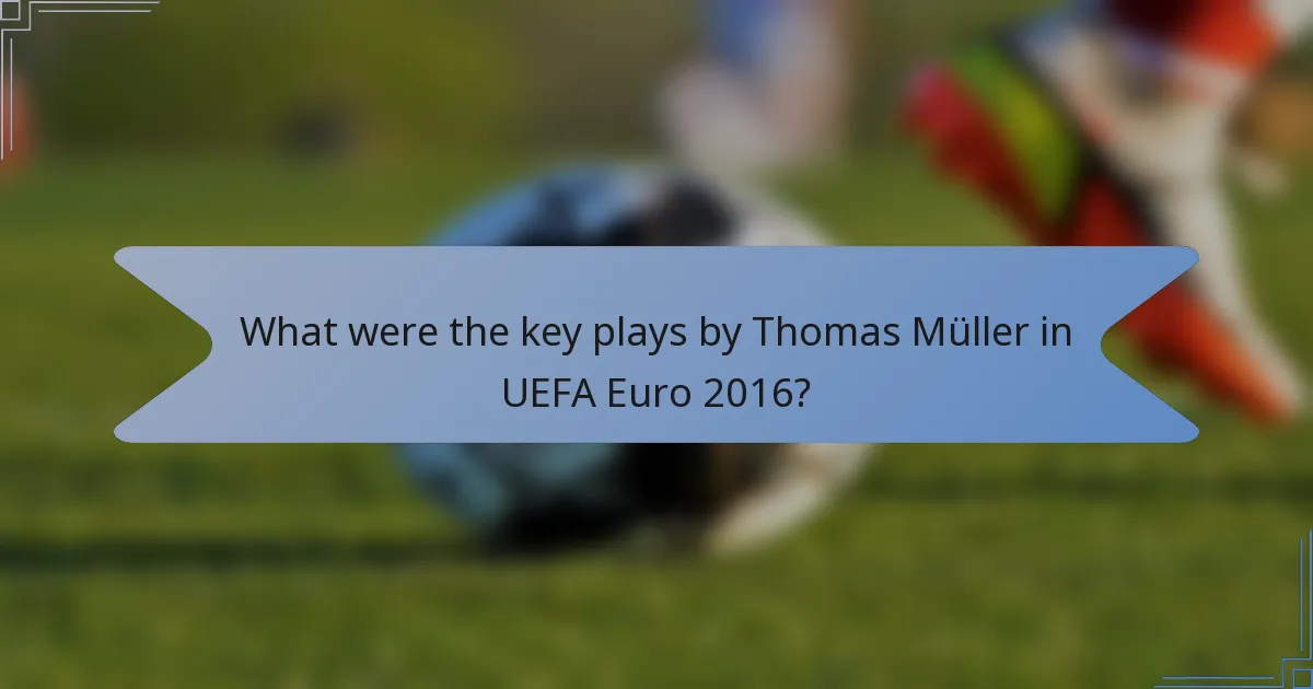 What were the key plays by Thomas Müller in UEFA Euro 2016?