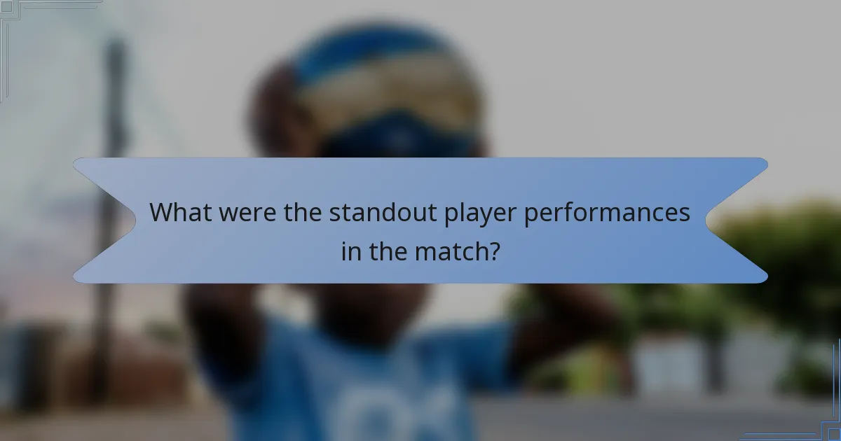 What were the standout player performances in the match?