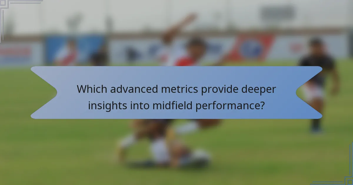 Which advanced metrics provide deeper insights into midfield performance?