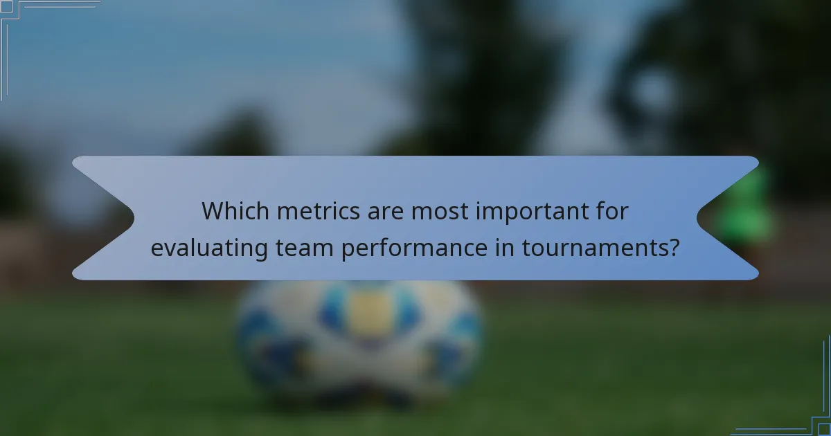 Which metrics are most important for evaluating team performance in tournaments?