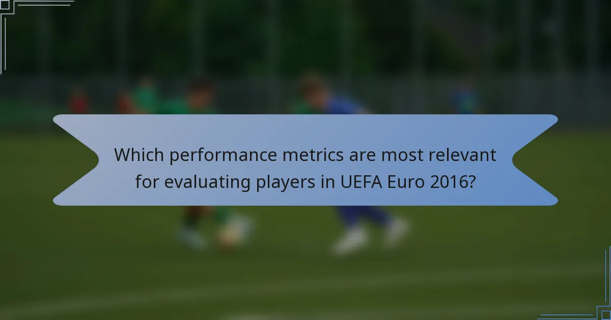 Which performance metrics are most relevant for evaluating players in UEFA Euro 2016?