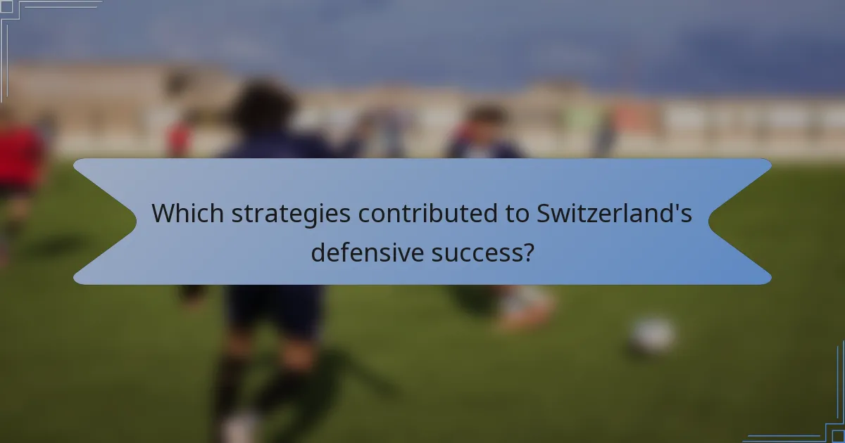 Which strategies contributed to Switzerland's defensive success?