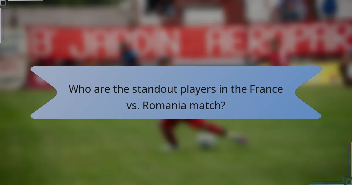 Who are the standout players in the France vs. Romania match?